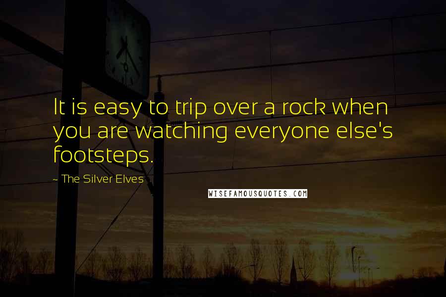 The Silver Elves quotes: It is easy to trip over a rock when you are watching everyone else's footsteps.