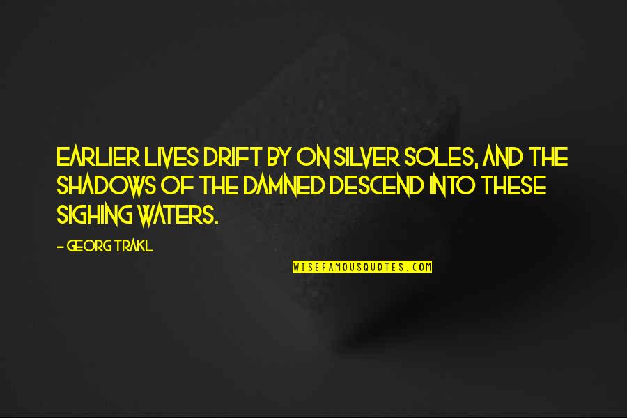 The Silver Quotes By Georg Trakl: Earlier lives drift by on silver soles, and