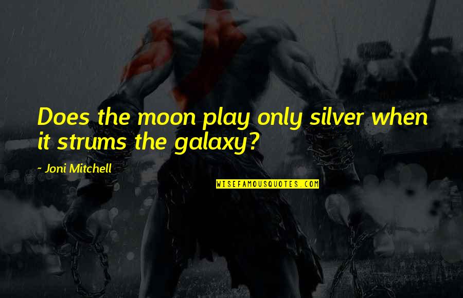 The Silver Quotes By Joni Mitchell: Does the moon play only silver when it