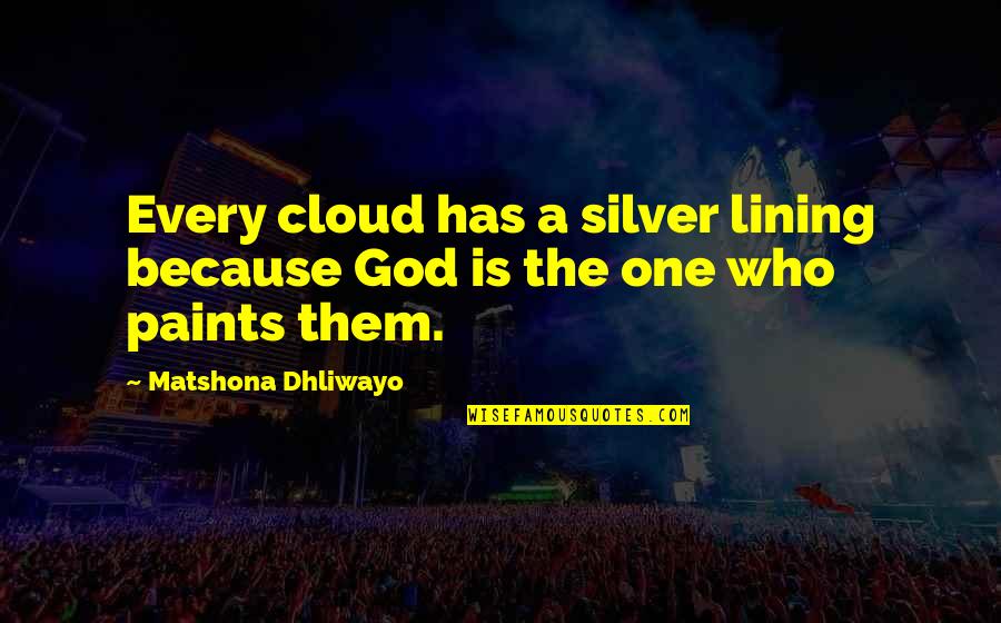 The Silver Quotes By Matshona Dhliwayo: Every cloud has a silver lining because God