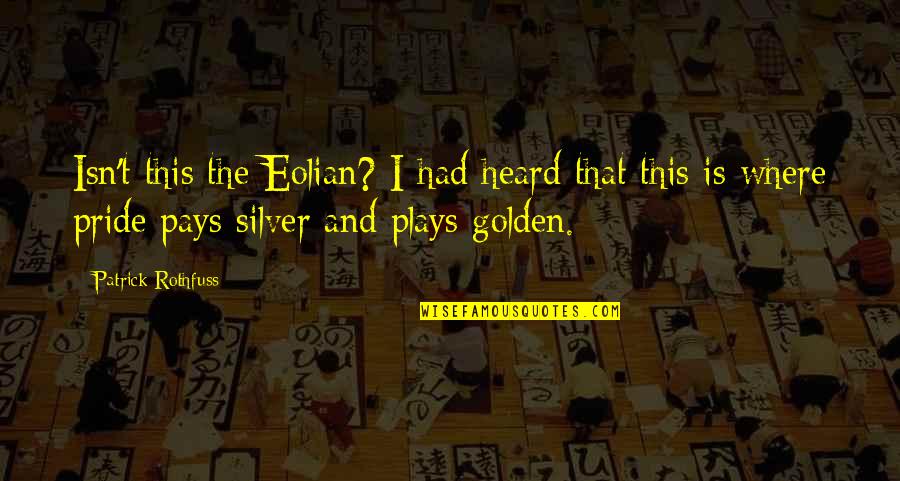 The Silver Quotes By Patrick Rothfuss: Isn't this the Eolian? I had heard that