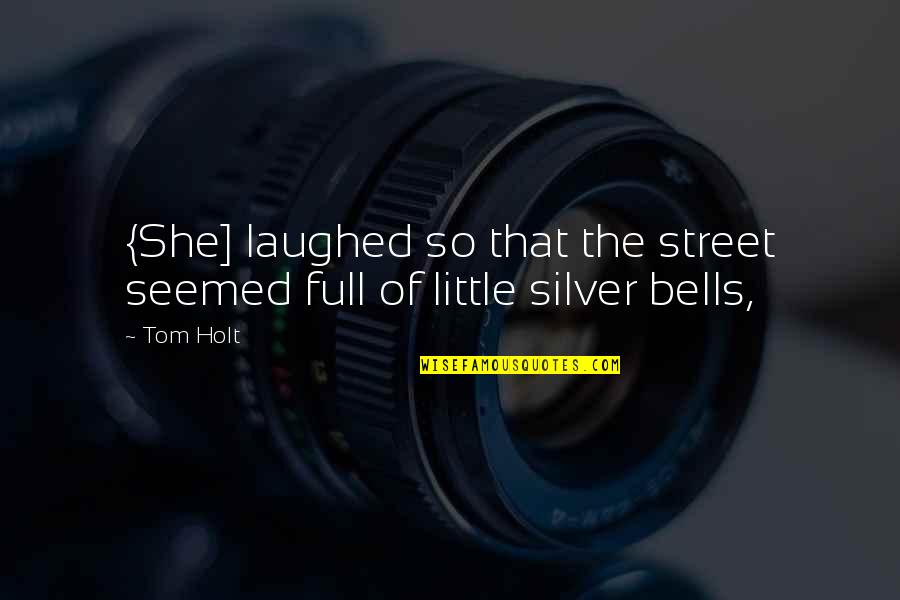 The Silver Quotes By Tom Holt: {She] laughed so that the street seemed full