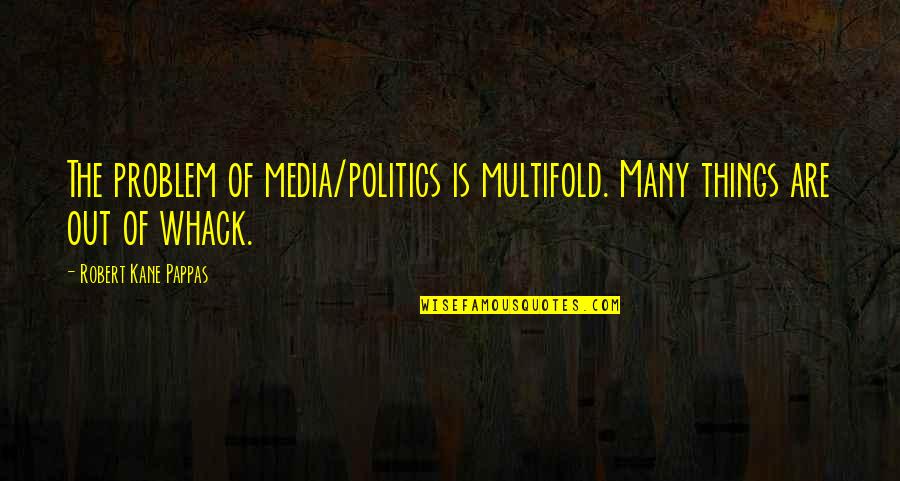 The Simple Gestures Quotes By Robert Kane Pappas: The problem of media/politics is multifold. Many things