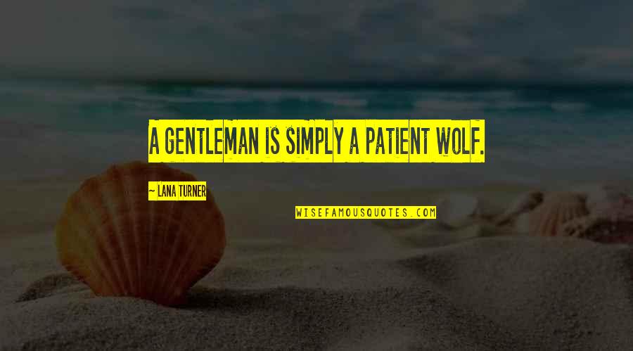 The Simple Gift Hsc Quotes By Lana Turner: A gentleman is simply a patient wolf.