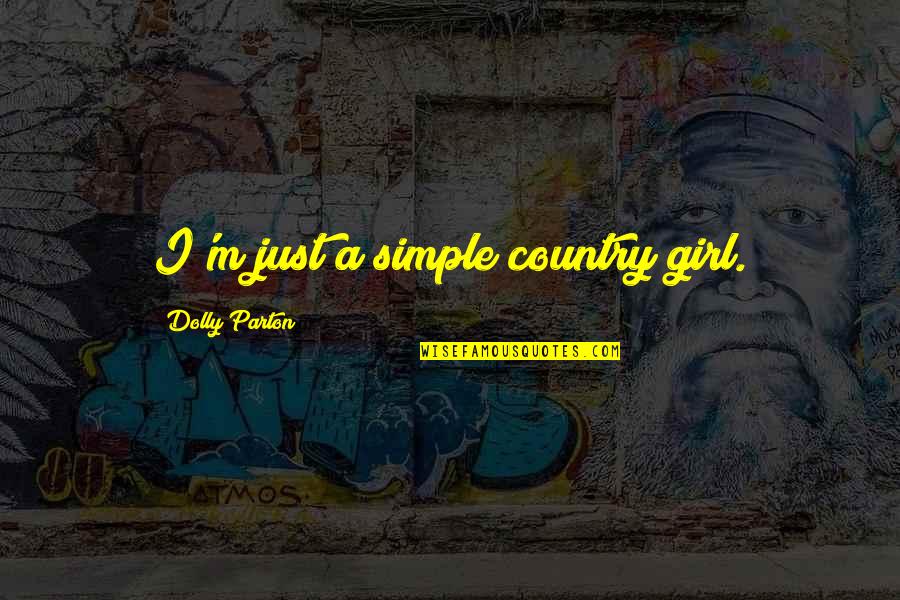The Simple Girl Quotes By Dolly Parton: I'm just a simple country girl. The Simple Girl Quotes By Dolly Parton: I'm just a simple country girl.