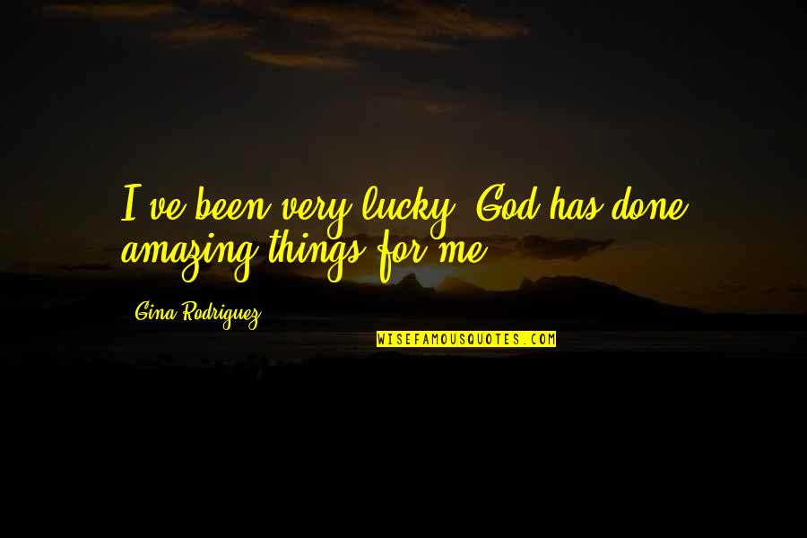 The Simple Girl Quotes By Gina Rodriguez: I've been very lucky; God has done amazing The Simple Girl Quotes By Gina Rodriguez: I've been very lucky; God has done amazing