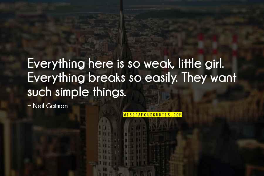 The Simple Girl Quotes By Neil Gaiman: Everything here is so weak, little girl. Everything The Simple Girl Quotes By Neil Gaiman: Everything here is so weak, little girl. Everything
