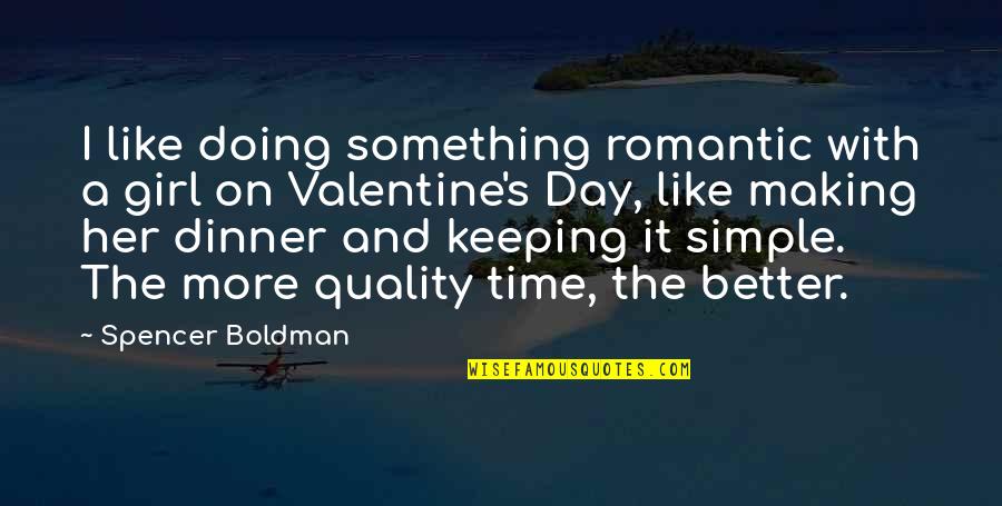The Simple Girl Quotes By Spencer Boldman: I like doing something romantic with a girl The Simple Girl Quotes By Spencer Boldman: I like doing something romantic with a girl