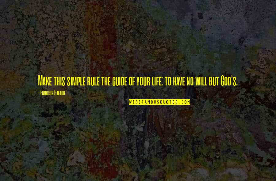 The Simple Life Quotes By Francois Fenelon: Make this simple rule the guide of your