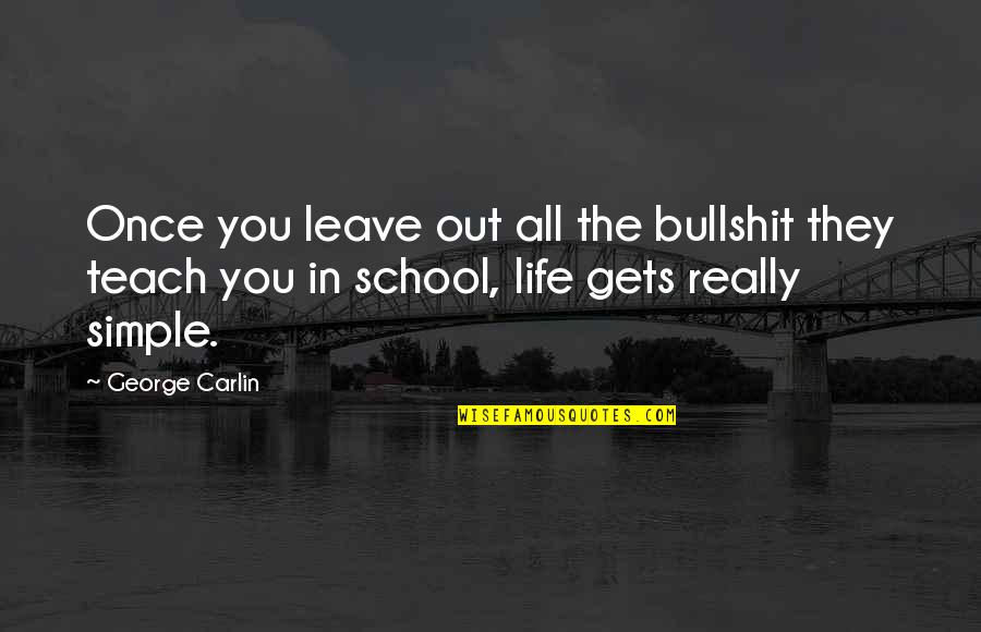 The Simple Life Quotes By George Carlin: Once you leave out all the bullshit they