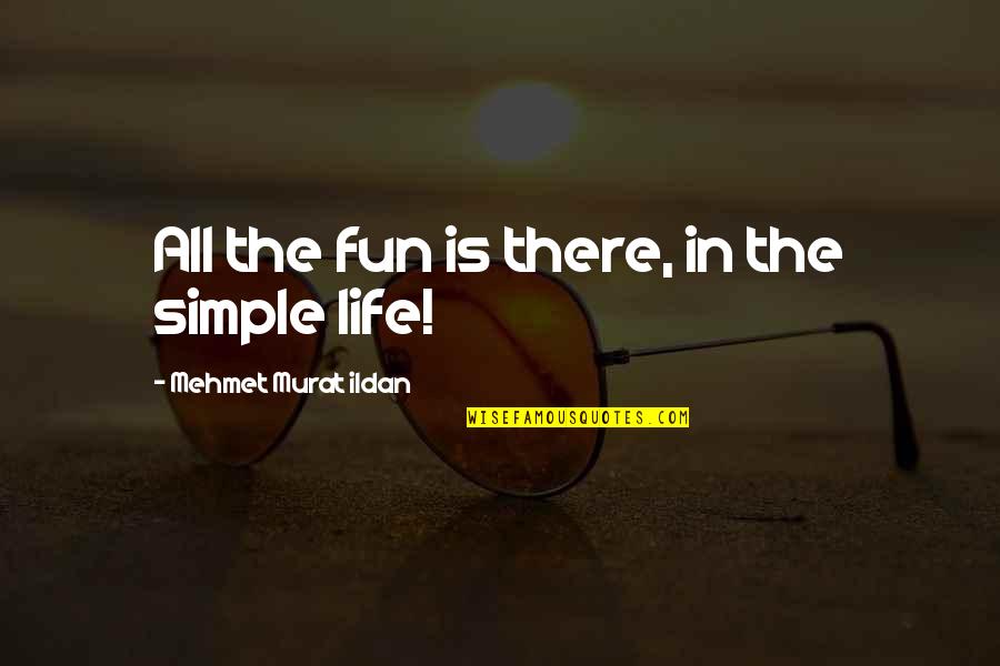 The Simple Life Quotes By Mehmet Murat Ildan: All the fun is there, in the simple
