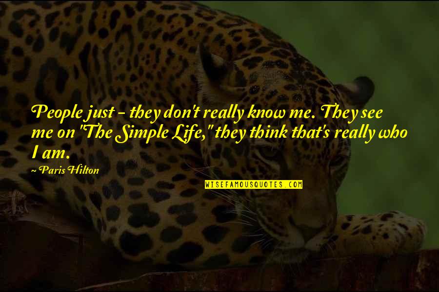 The Simple Life Quotes By Paris Hilton: People just - they don't really know me.