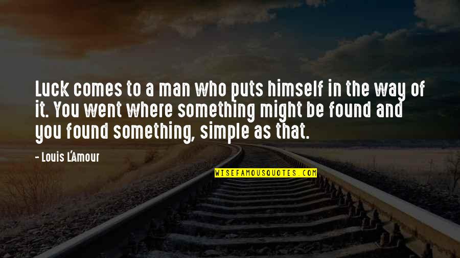 The Simple Man Quotes By Louis L'Amour: Luck comes to a man who puts himself