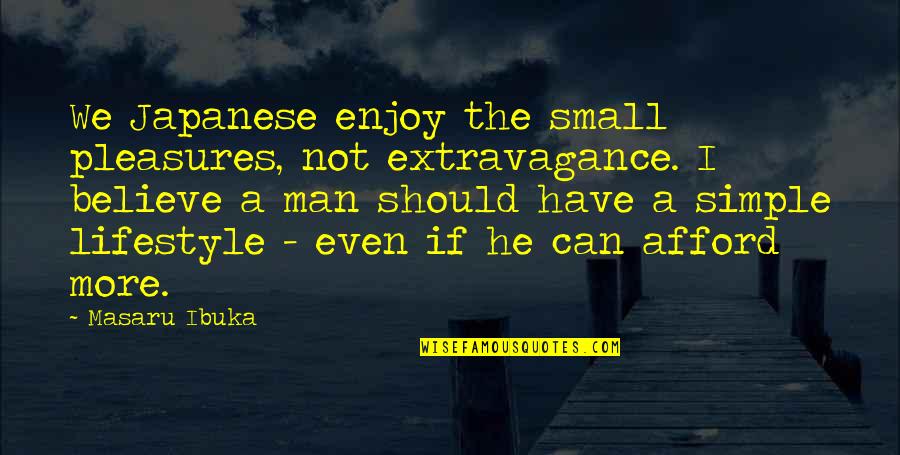 The Simple Man Quotes By Masaru Ibuka: We Japanese enjoy the small pleasures, not extravagance.