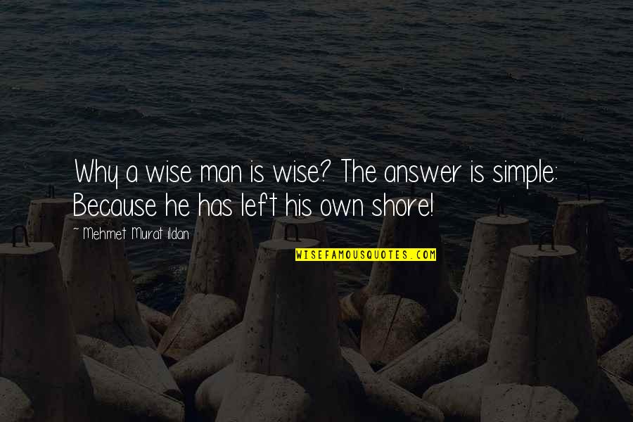 The Simple Man Quotes By Mehmet Murat Ildan: Why a wise man is wise? The answer