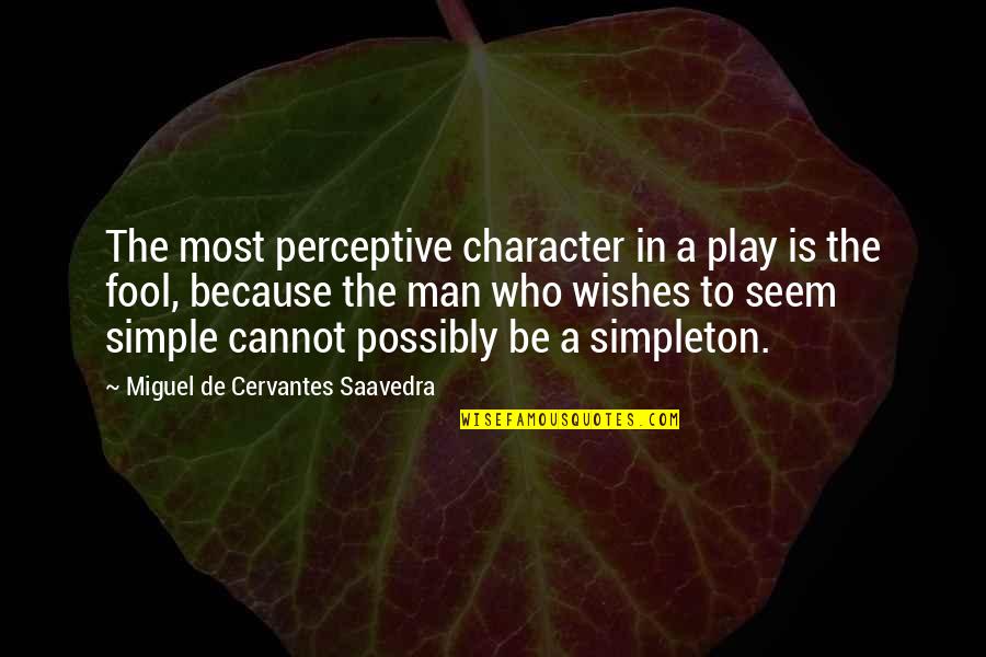 The Simple Man Quotes By Miguel De Cervantes Saavedra: The most perceptive character in a play is