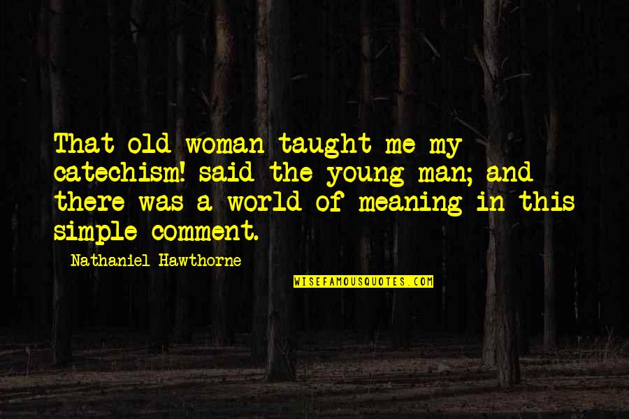 The Simple Man Quotes By Nathaniel Hawthorne: That old woman taught me my catechism! said