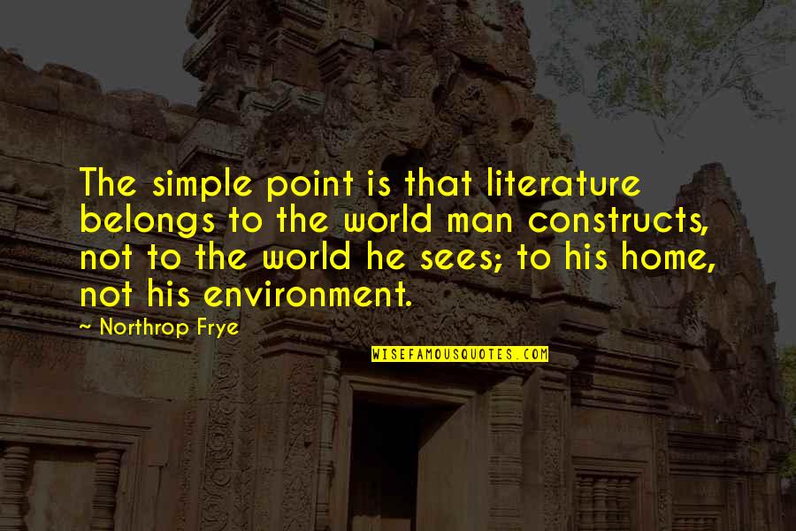 The Simple Man Quotes By Northrop Frye: The simple point is that literature belongs to