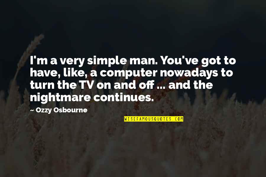 The Simple Man Quotes By Ozzy Osbourne: I'm a very simple man. You've got to