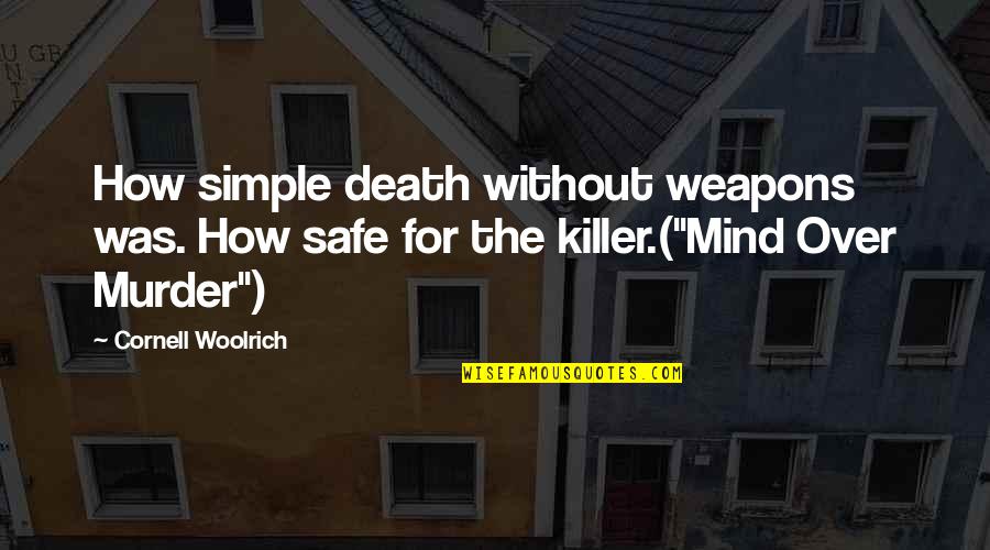 The Simple Mind Quotes By Cornell Woolrich: How simple death without weapons was. How safe