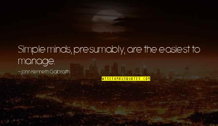 The Simple Mind Quotes By John Kenneth Galbraith: Simple minds, presumably, are the easiest to manage.
