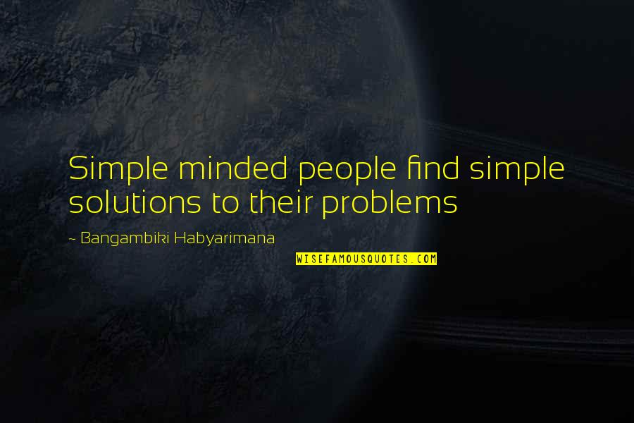 The Simple Minded Quotes By Bangambiki Habyarimana: Simple minded people find simple solutions to their