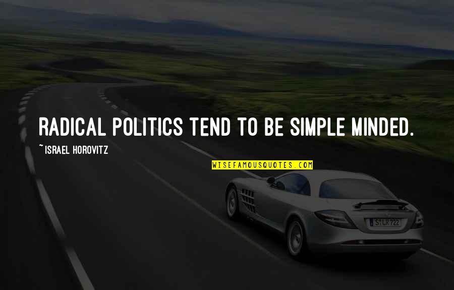 The Simple Minded Quotes By Israel Horovitz: Radical politics tend to be simple minded.