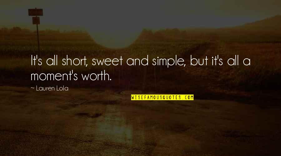 The Simple Moments Quotes By Lauren Lola: It's all short, sweet and simple, but it's