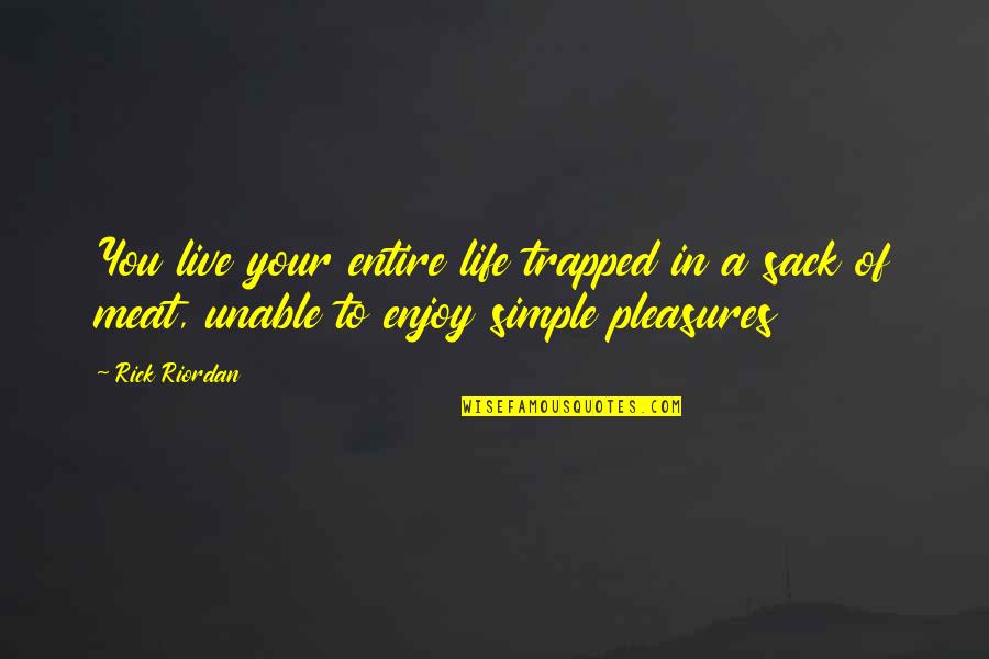 The Simple Pleasures Of Life Quotes By Rick Riordan: You live your entire life trapped in a The Simple Pleasures Of Life Quotes By Rick Riordan: You live your entire life trapped in a
