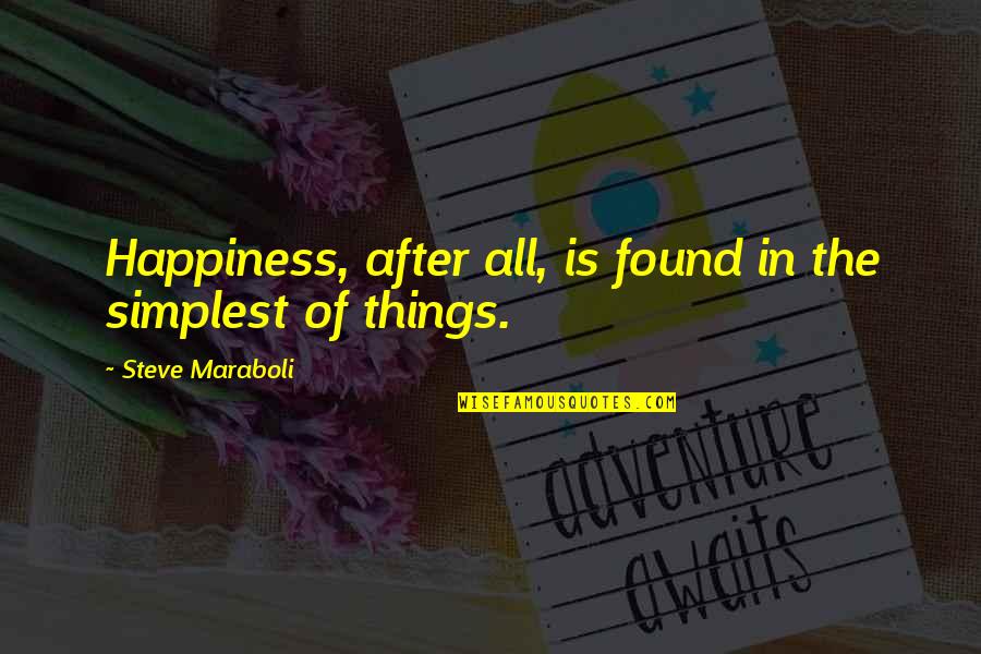 The Simple Things In Life Quotes By Steve Maraboli: Happiness, after all, is found in the simplest