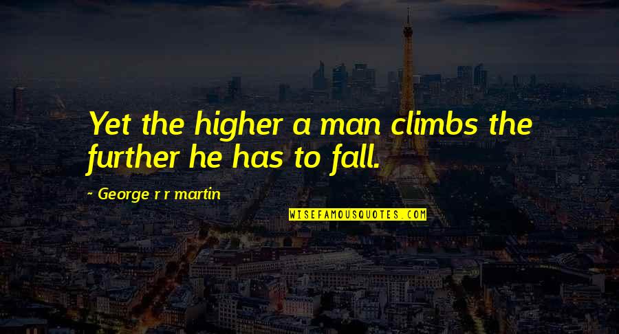 The Simple Things Matter Quotes By George R R Martin: Yet the higher a man climbs the further