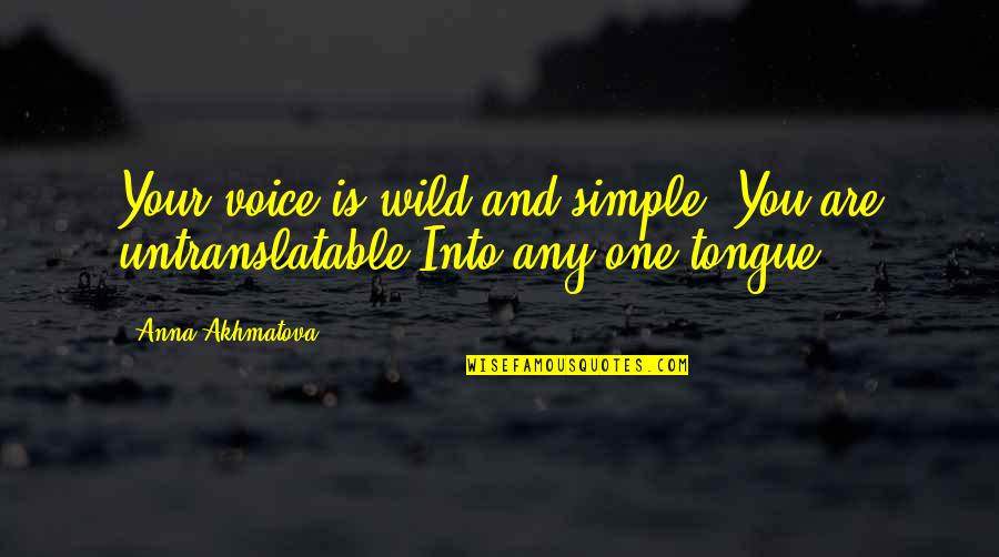 The Simple Wild Quotes By Anna Akhmatova: Your voice is wild and simple. You are
