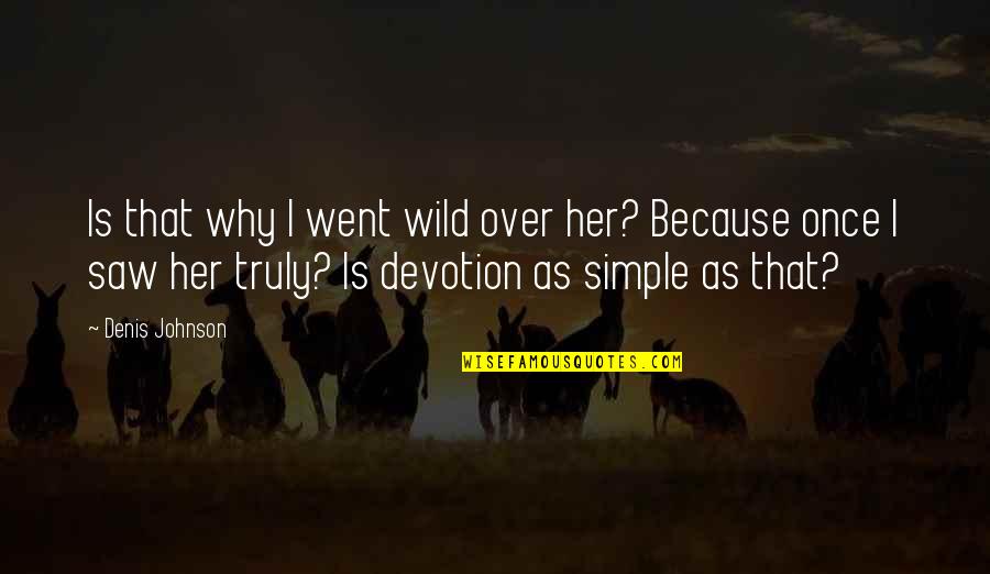 The Simple Wild Quotes By Denis Johnson: Is that why I went wild over her?