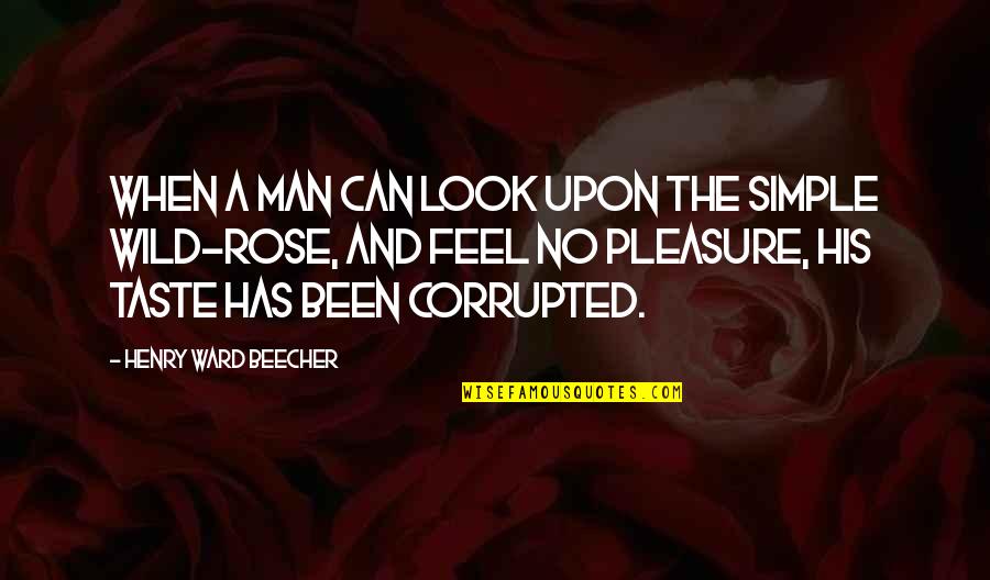 The Simple Wild Quotes By Henry Ward Beecher: When a man can look upon the simple