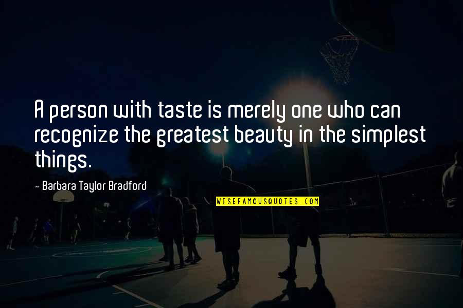 The Simplest Things Quotes By Barbara Taylor Bradford: A person with taste is merely one who