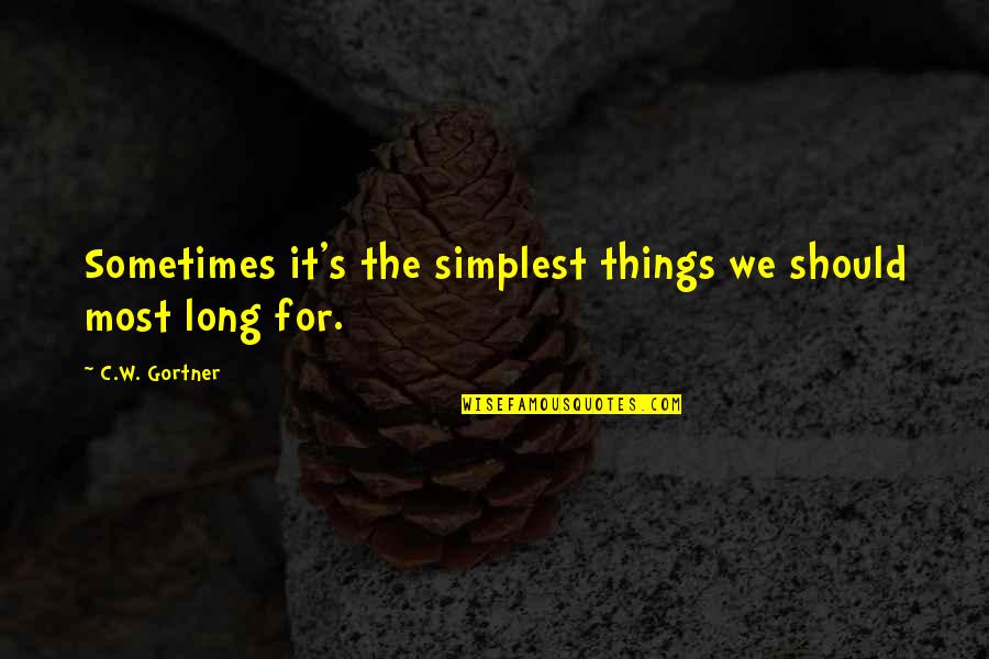 The Simplest Things Quotes By C.W. Gortner: Sometimes it's the simplest things we should most