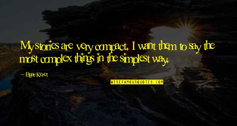 The Simplest Things Quotes By Etgar Keret: My stories are very compact. I want them