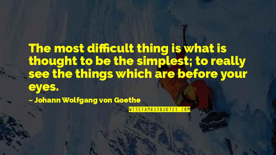 The Simplest Things Quotes By Johann Wolfgang Von Goethe: The most difficult thing is what is thought