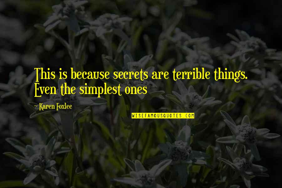 The Simplest Things Quotes By Karen Foxlee: This is because secrets are terrible things. Even