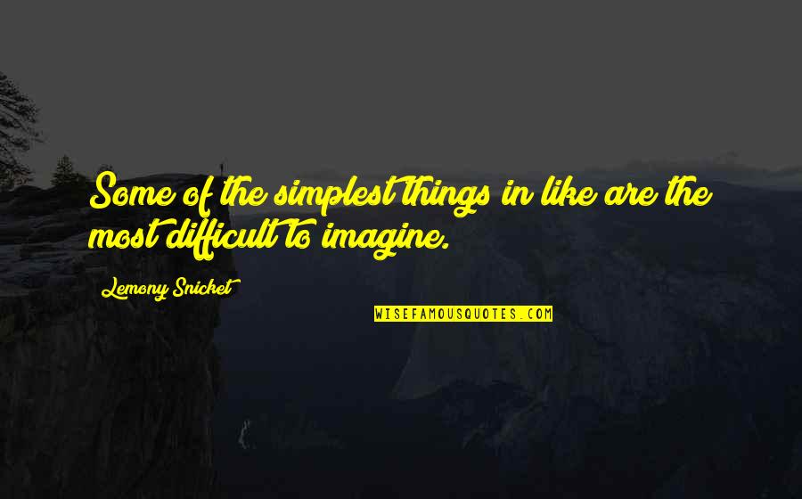 The Simplest Things Quotes By Lemony Snicket: Some of the simplest things in like are