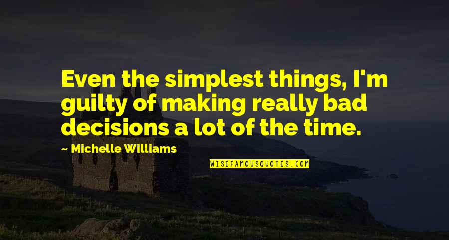 The Simplest Things Quotes By Michelle Williams: Even the simplest things, I'm guilty of making