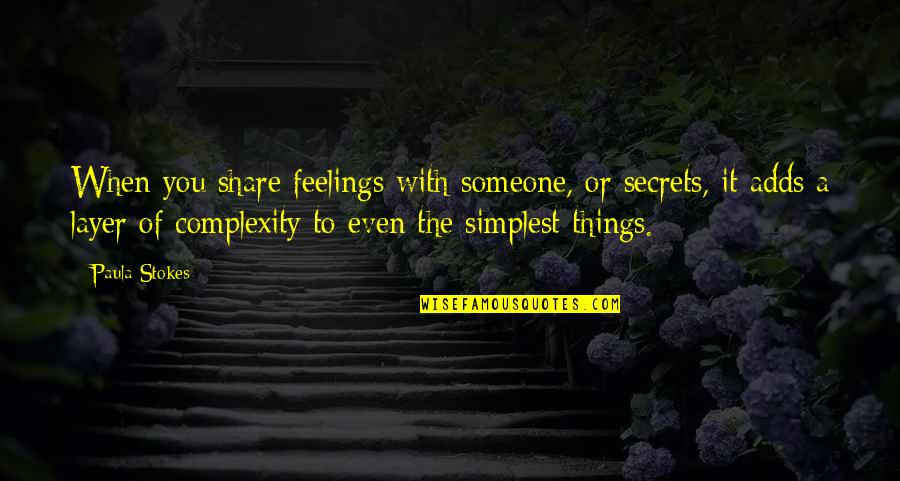 The Simplest Things Quotes By Paula Stokes: When you share feelings with someone, or secrets,