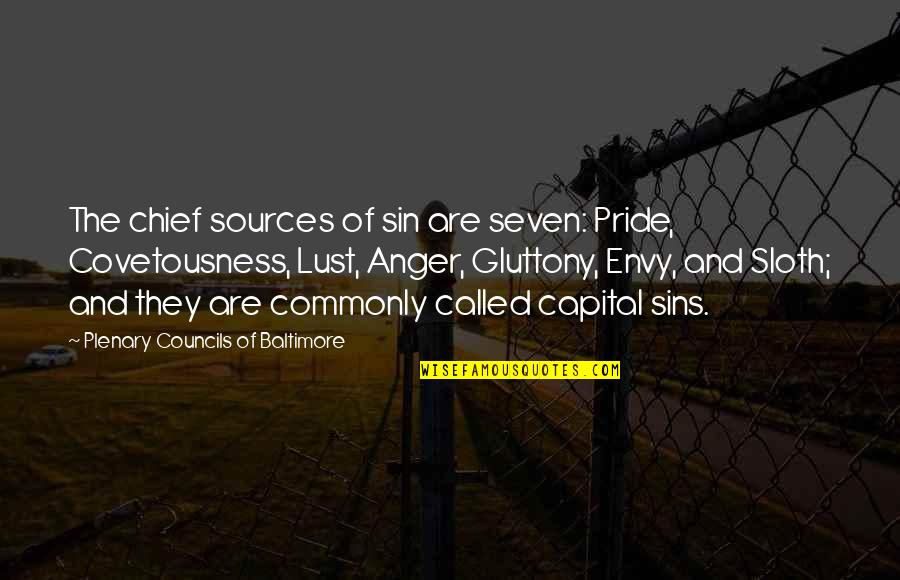 The Sin Of Lust Quotes By Plenary Councils Of Baltimore: The chief sources of sin are seven: Pride,