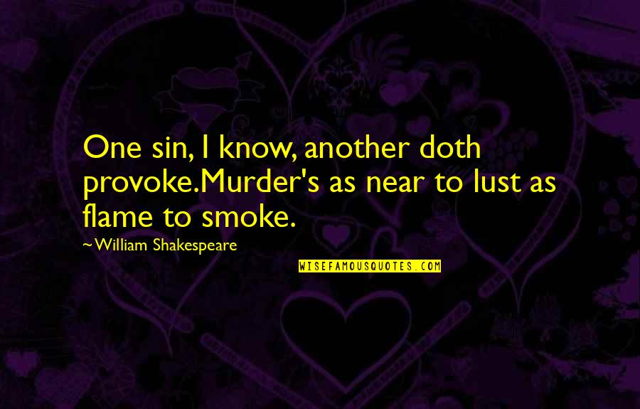 The Sin Of Lust Quotes By William Shakespeare: One sin, I know, another doth provoke.Murder's as