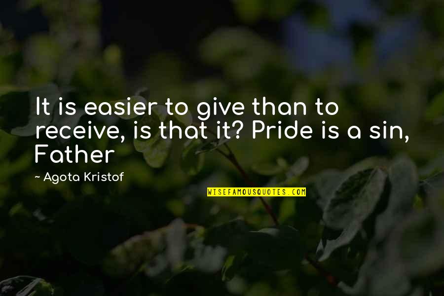 The Sin Of Pride Quotes By Agota Kristof: It is easier to give than to receive,