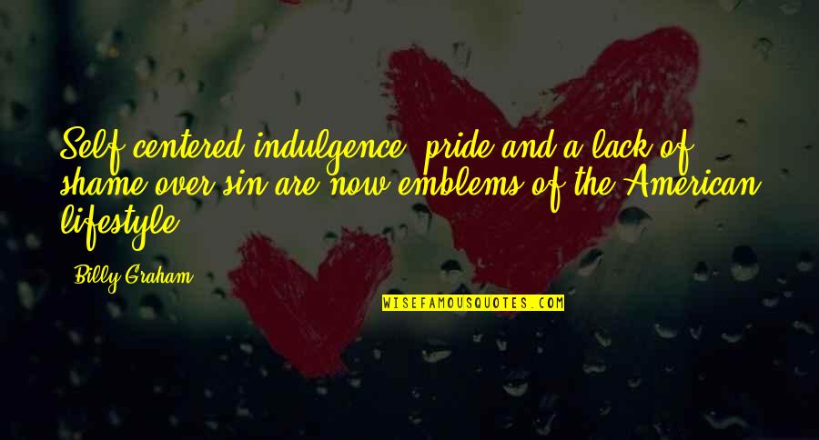 The Sin Of Pride Quotes By Billy Graham: Self-centered indulgence, pride and a lack of shame