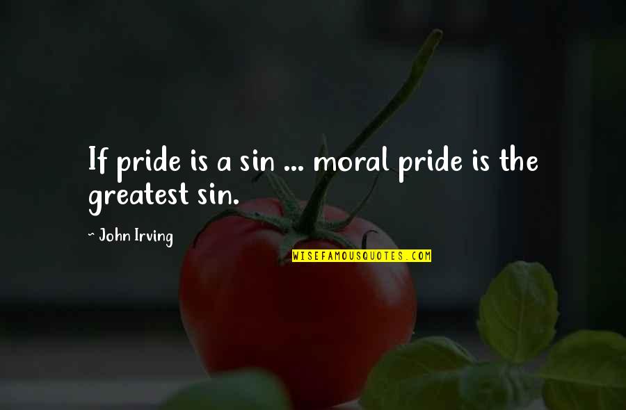 The Sin Of Pride Quotes By John Irving: If pride is a sin ... moral pride