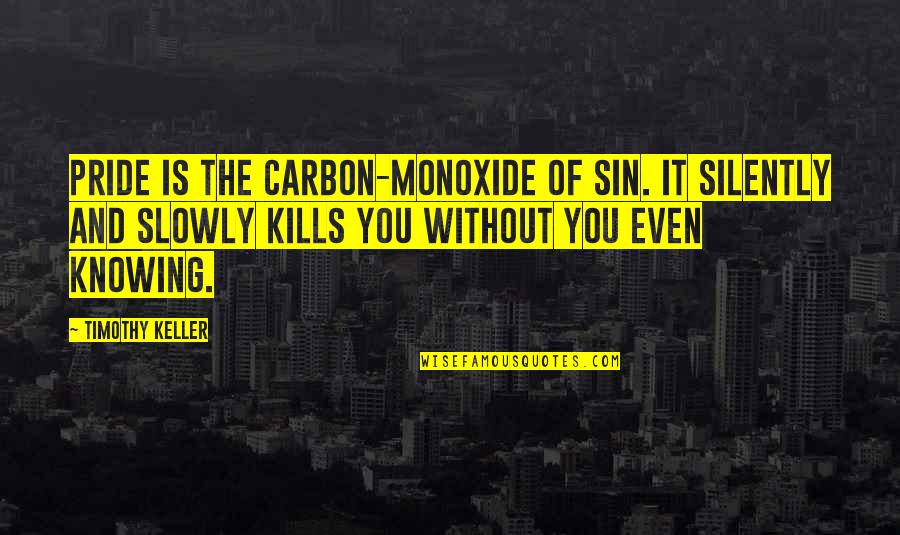 The Sin Of Pride Quotes By Timothy Keller: Pride is the carbon-monoxide of Sin. It silently