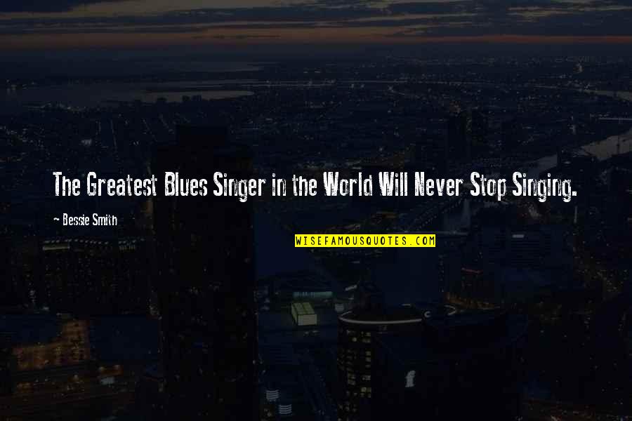 The Singer Quotes By Bessie Smith: The Greatest Blues Singer in the World Will