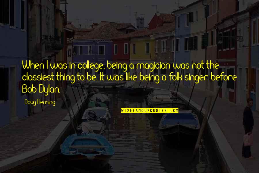 The Singer Quotes By Doug Henning: When I was in college, being a magician